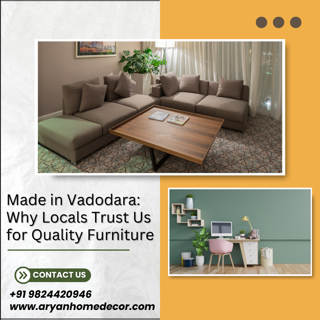 Made in Vadodara: Why Locals Trust Us for Quality Furniture